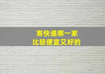 寄快递哪一家比较便宜又好的