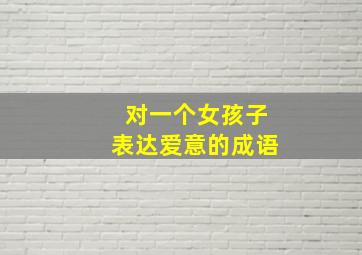 对一个女孩子表达爱意的成语