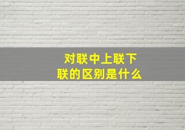 对联中上联下联的区别是什么