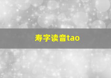 寿字读音tao