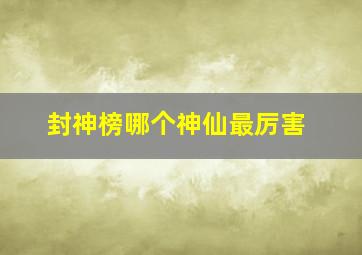 封神榜哪个神仙最厉害