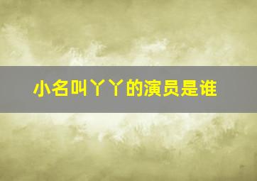 小名叫丫丫的演员是谁