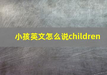 小孩英文怎么说children