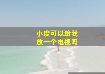 小度可以给我放一个电视吗