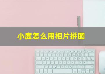 小度怎么用相片拼图