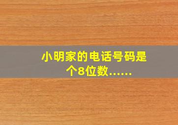 小明家的电话号码是个8位数......