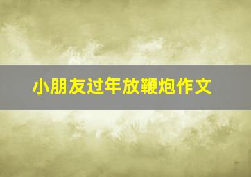 小朋友过年放鞭炮作文