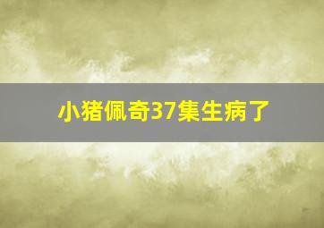 小猪佩奇37集生病了