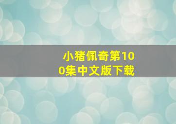 小猪佩奇第100集中文版下载