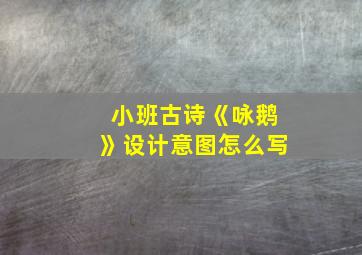 小班古诗《咏鹅》设计意图怎么写