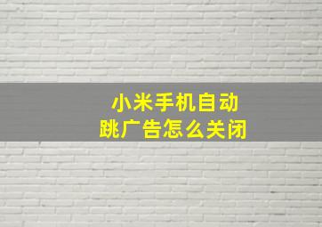 小米手机自动跳广告怎么关闭