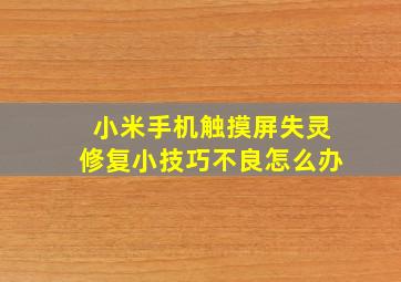 小米手机触摸屏失灵修复小技巧不良怎么办