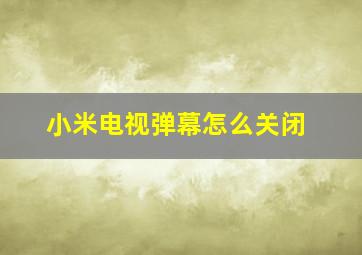 小米电视弹幕怎么关闭