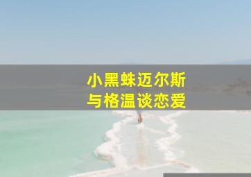 小黑蛛迈尔斯与格温谈恋爱