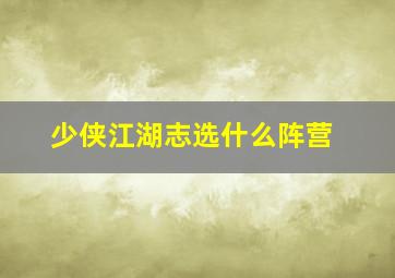 少侠江湖志选什么阵营