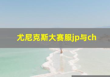 尤尼克斯大赛服jp与ch