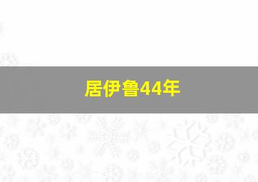 居伊鲁44年