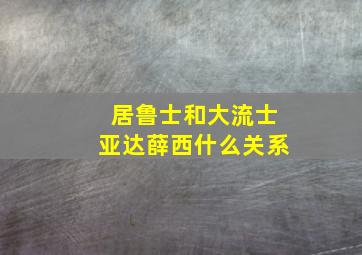 居鲁士和大流士亚达薛西什么关系