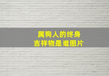 属狗人的终身吉祥物是谁图片