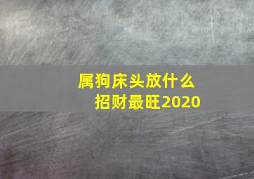 属狗床头放什么招财最旺2020