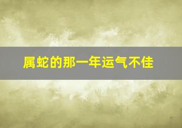 属蛇的那一年运气不佳