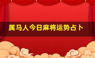 属马人今日麻将运势占卜