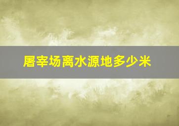 屠宰场离水源地多少米