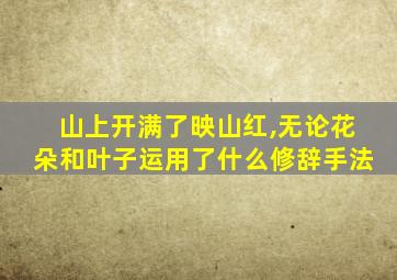 山上开满了映山红,无论花朵和叶子运用了什么修辞手法