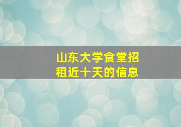 山东大学食堂招租近十天的信息