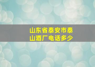 山东省泰安市泰山酒厂电话多少