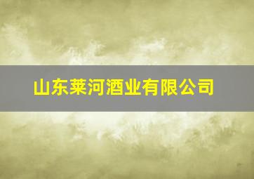 山东莱河酒业有限公司