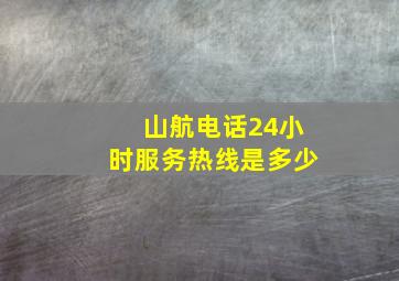 山航电话24小时服务热线是多少