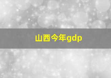 山西今年gdp