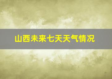 山西未来七天天气情况