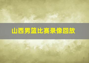 山西男篮比赛录像回放