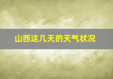 山西这几天的天气状况