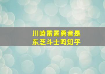 川崎雷霆勇者是东芝斗士吗知乎