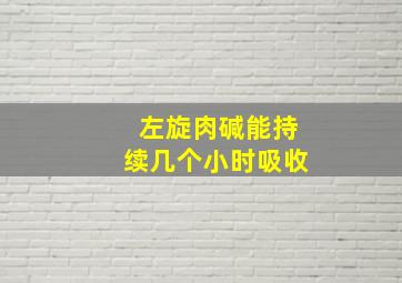 左旋肉碱能持续几个小时吸收