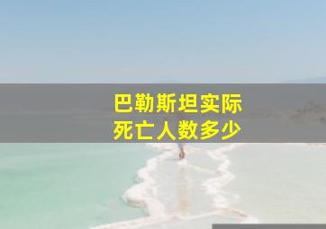 巴勒斯坦实际死亡人数多少