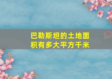 巴勒斯坦的土地面积有多大平方千米