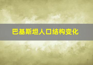 巴基斯坦人口结构变化