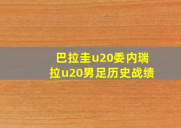 巴拉圭u20委内瑞拉u20男足历史战绩