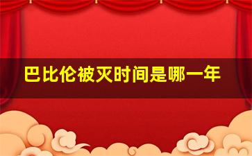 巴比伦被灭时间是哪一年