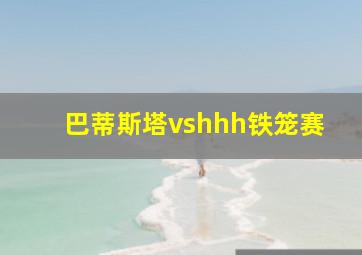 巴蒂斯塔vshhh铁笼赛