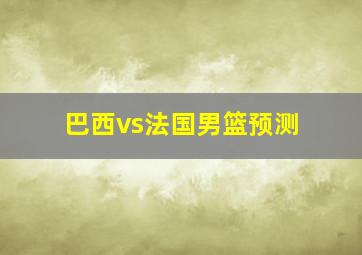 巴西vs法国男篮预测