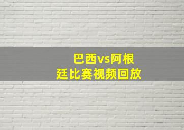 巴西vs阿根廷比赛视频回放