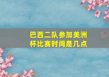 巴西二队参加美洲杯比赛时间是几点