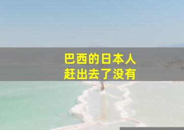 巴西的日本人赶出去了没有