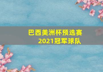 巴西美洲杯预选赛2021冠军球队