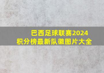 巴西足球联赛2024积分榜最新队徽图片大全